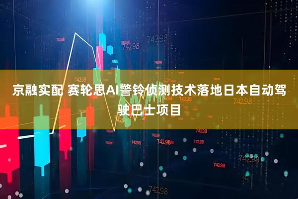 京融实配 赛轮思AI警铃侦测技术落地日本自动驾驶巴士项目